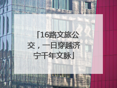 16路文旅公交，一日穿越济宁千年文脉