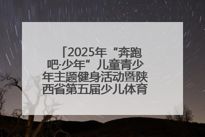 2025年“奔跑吧·少年”儿童青少年主题健身活动暨陕西省第五届少儿体育嘉年华活动启动
