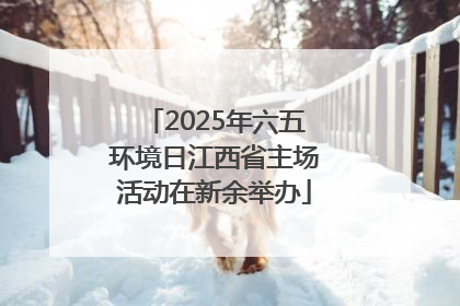 2025年六五环境日江西省主场活动在新余举办