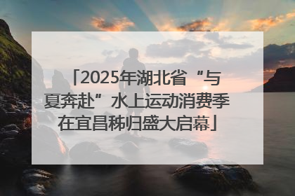 2025年湖北省“与夏奔赴”水上运动消费季在宜昌秭归盛大启幕