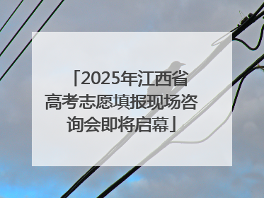 2025年江西省高考志愿填报现场咨询会即将启幕