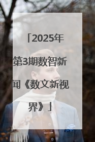 2025年第3期数智新闻《数文新视界》