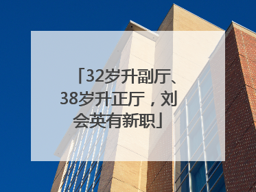 32岁升副厅、38岁升正厅，刘会英有新职