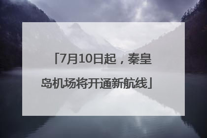 7月10日起，秦皇岛机场将开通新航线