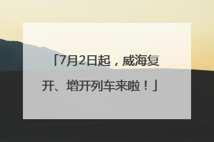 7月2日起，威海复开、增开列车来啦！