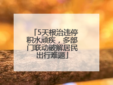 5天根治违停积水顽疾，多部门联动破解居民出行难题