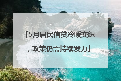 5月居民信贷冷暖交织，政策仍需持续发力
